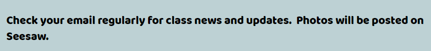 Check your email regularly for class news and updates.  Photos will be posted on Seesaw. 